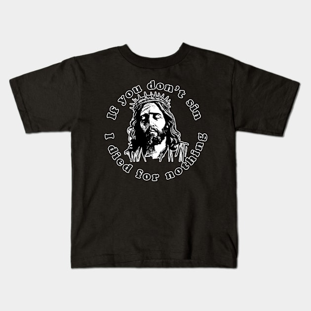 If You Don't Sin I Died For Nothing Kids T-Shirt by n23tees